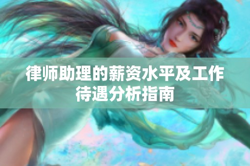 律师助理的薪资水平及工作待遇分析指南