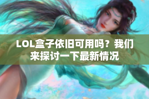 LOL盒子依旧可用吗？我们来探讨一下最新情况