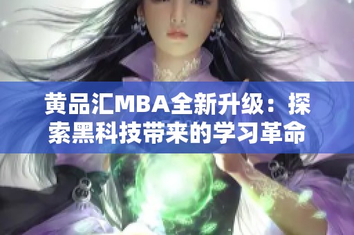 黄品汇MBA全新升级：探索黑科技带来的学习革命