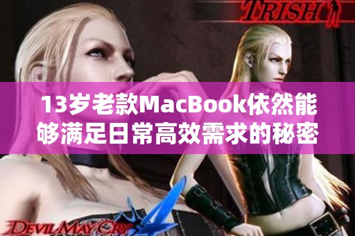 13岁老款MacBook依然能够满足日常高效需求的秘密