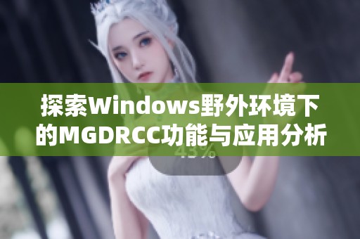 探索Windows野外环境下的MGDRCC功能与应用分析