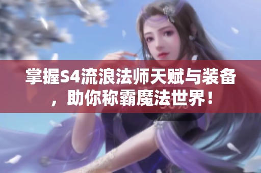 掌握S4流浪法师天赋与装备，助你称霸魔法世界！