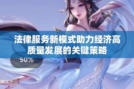 法律服务新模式助力经济高质量发展的关键策略