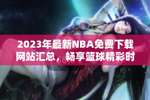 2023年最新NBA免费下载网站汇总，畅享篮球精彩时刻