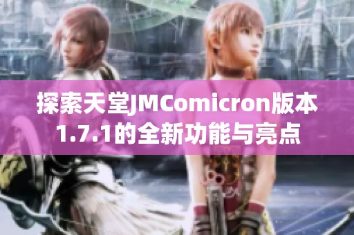 探索天堂JMComicron版本1.7.1的全新功能与亮点