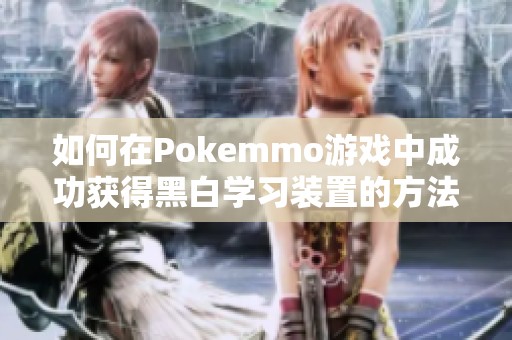 如何在Pokemmo游戏中成功获得黑白学习装置的方法解析