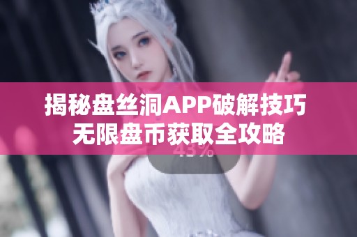 揭秘盘丝洞APP破解技巧 无限盘币获取全攻略