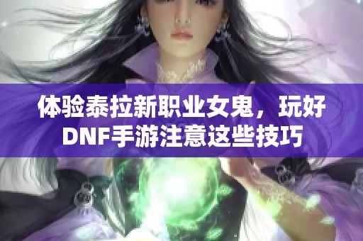 体验泰拉新职业女鬼，玩好DNF手游注意这些技巧