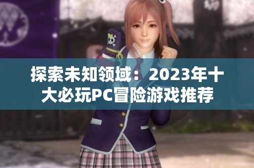 探索未知领域：2023年十大必玩PC冒险游戏推荐