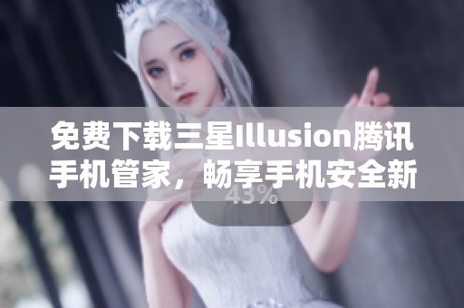 免费下载三星Illusion腾讯手机管家，畅享手机安全新体验