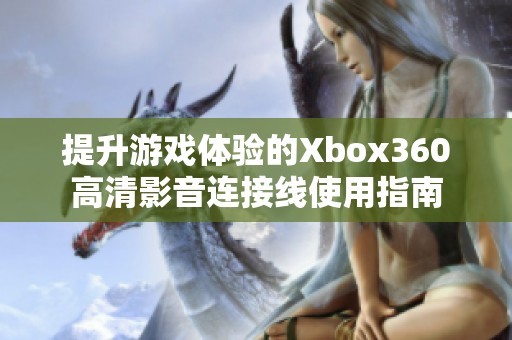 提升游戏体验的Xbox360高清影音连接线使用指南