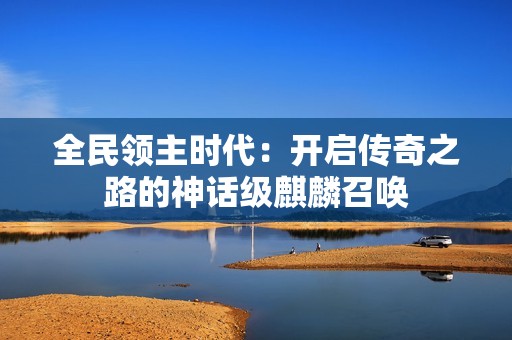 全民领主时代：开启传奇之路的神话级麒麟召唤