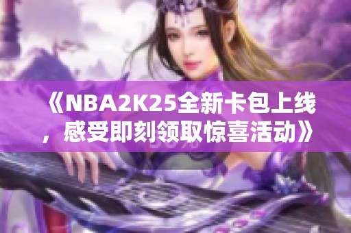 《NBA2K25全新卡包上线，感受即刻领取惊喜活动》