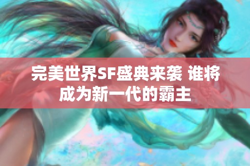 完美世界SF盛典来袭 谁将成为新一代的霸主