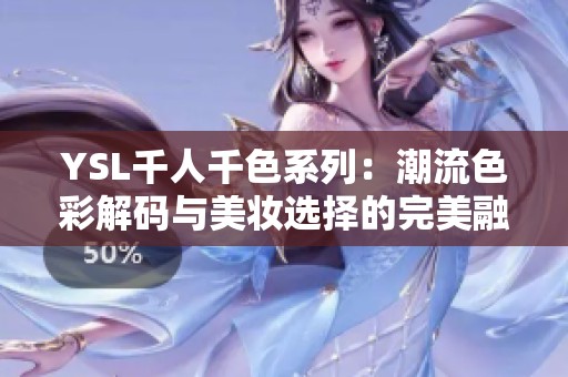 YSL千人千色系列：潮流色彩解码与美妆选择的完美融合