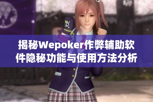 揭秘Wepoker作弊辅助软件隐秘功能与使用方法分析