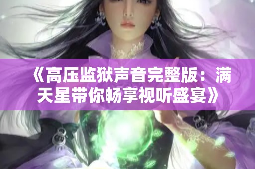 《高压监狱声音完整版：满天星带你畅享视听盛宴》