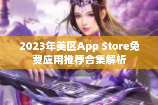 2023年美区App Store免费应用推荐合集解析