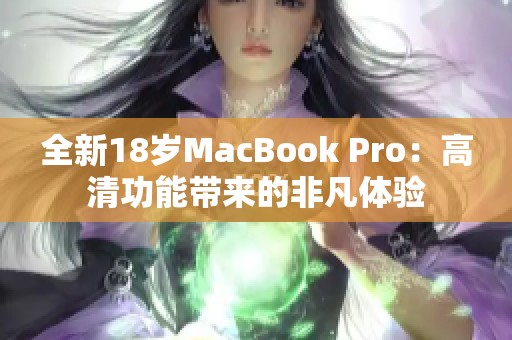 全新18岁MacBook Pro：高清功能带来的非凡体验