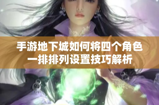 手游地下城如何将四个角色一排排列设置技巧解析