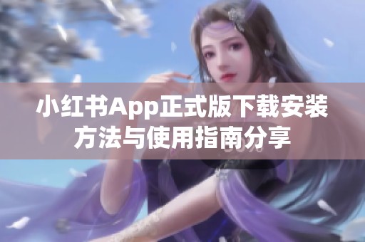 小红书App正式版下载安装方法与使用指南分享