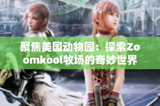 聚焦美国动物园：探索Zoomkool牧场的奇妙世界