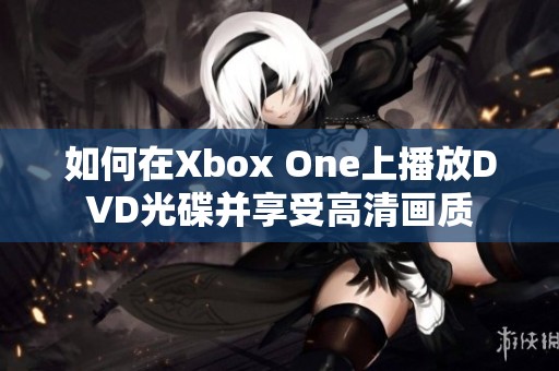 如何在Xbox One上播放DVD光碟并享受高清画质