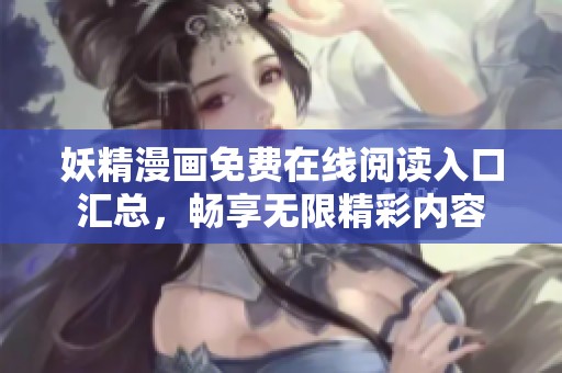 妖精漫画免费在线阅读入口汇总，畅享无限精彩内容