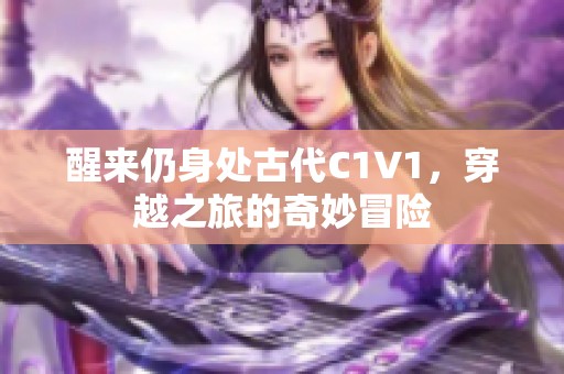 醒来仍身处古代C1V1，穿越之旅的奇妙冒险