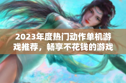 2023年度热门动作单机游戏推荐，畅享不花钱的游戏乐趣