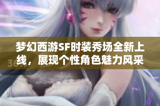 梦幻西游SF时装秀场全新上线，展现个性角色魅力风采