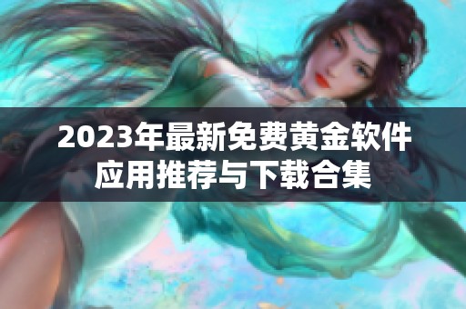 2023年最新免费黄金软件应用推荐与下载合集