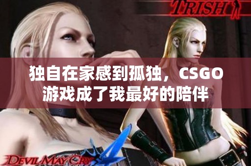 独自在家感到孤独，CSGO游戏成了我最好的陪伴