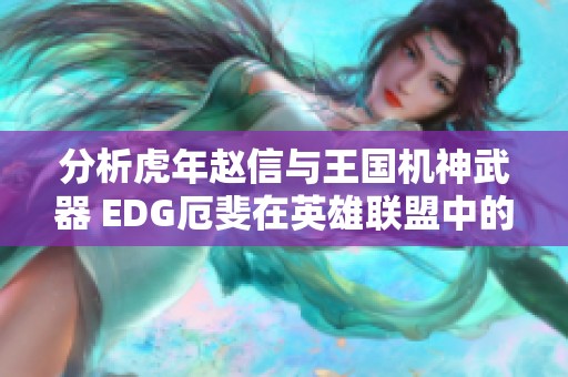 分析虎年赵信与王国机神武器 EDG厄斐在英雄联盟中的表现与策略