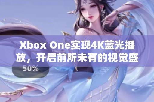 Xbox One实现4K蓝光播放，开启前所未有的视觉盛宴