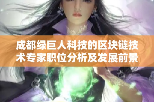 成都绿巨人科技的区块链技术专家职位分析及发展前景评估