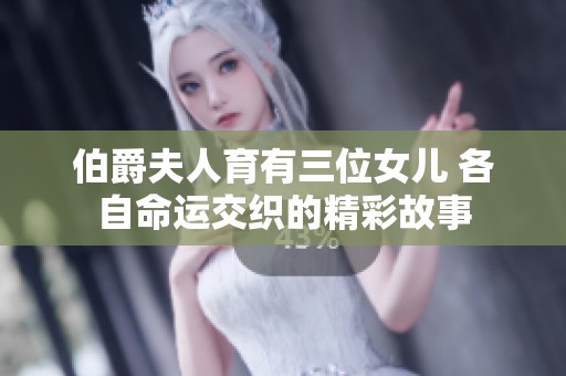 伯爵夫人育有三位女儿 各自命运交织的精彩故事