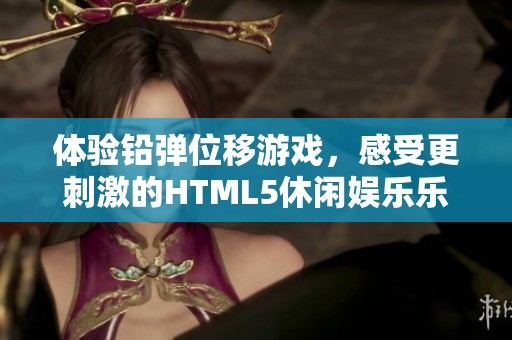 体验铅弹位移游戏，感受更刺激的HTML5休闲娱乐乐趣