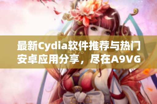 最新Cydia软件推荐与热门安卓应用分享，尽在A9VG电玩部落