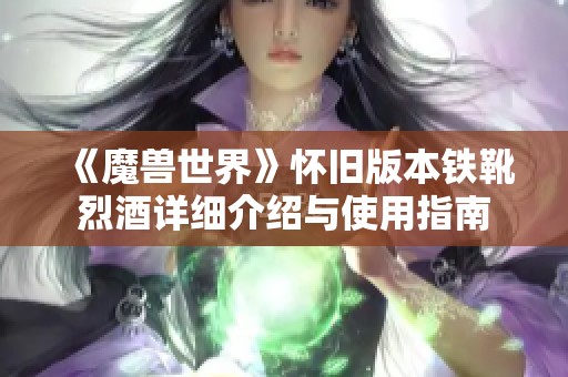 《魔兽世界》怀旧版本铁靴烈酒详细介绍与使用指南