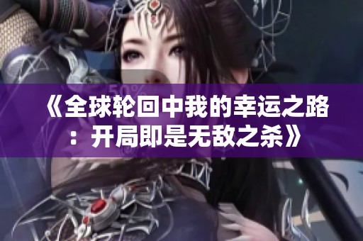 《全球轮回中我的幸运之路：开局即是无敌之杀》