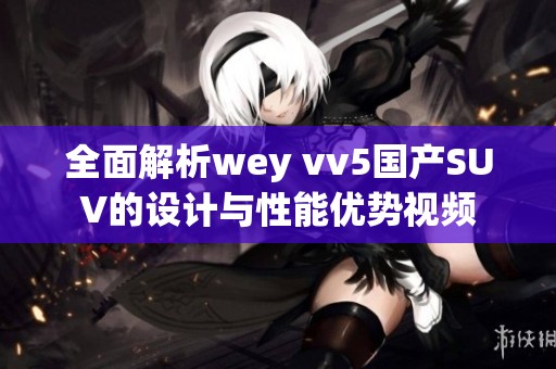 全面解析wey vv5国产SUV的设计与性能优势视频