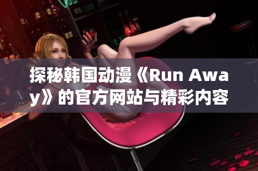 探秘韩国动漫《Run Away》的官方网站与精彩内容