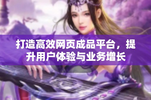 打造高效网页成品平台，提升用户体验与业务增长