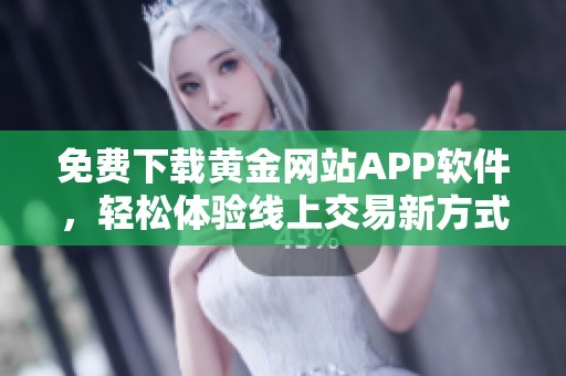 免费下载黄金网站APP软件，轻松体验线上交易新方式