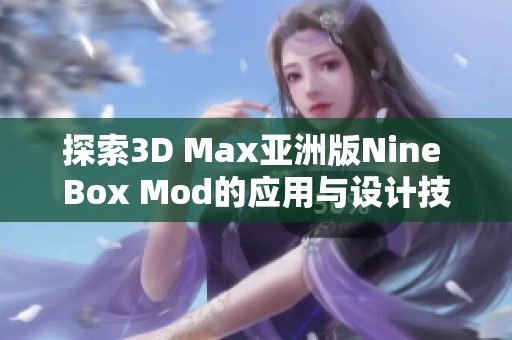 探索3D Max亚洲版Nine Box Mod的应用与设计技巧