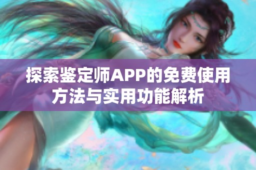 探索鉴定师APP的免费使用方法与实用功能解析