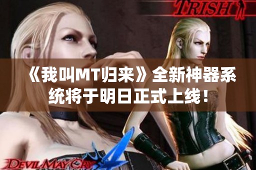 《我叫MT归来》全新神器系统将于明日正式上线！