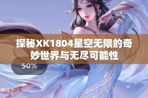 探秘XK1804星空无限的奇妙世界与无尽可能性