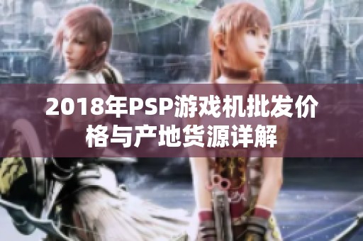 2018年PSP游戏机批发价格与产地货源详解